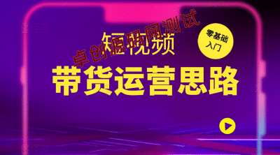 最新短视频全领域好物带货 定位篇/思维篇/选品篇/文案篇/拍摄篇/运营篇-卓创源码网_PHP源码与小程序源码下载_手把手部署教程