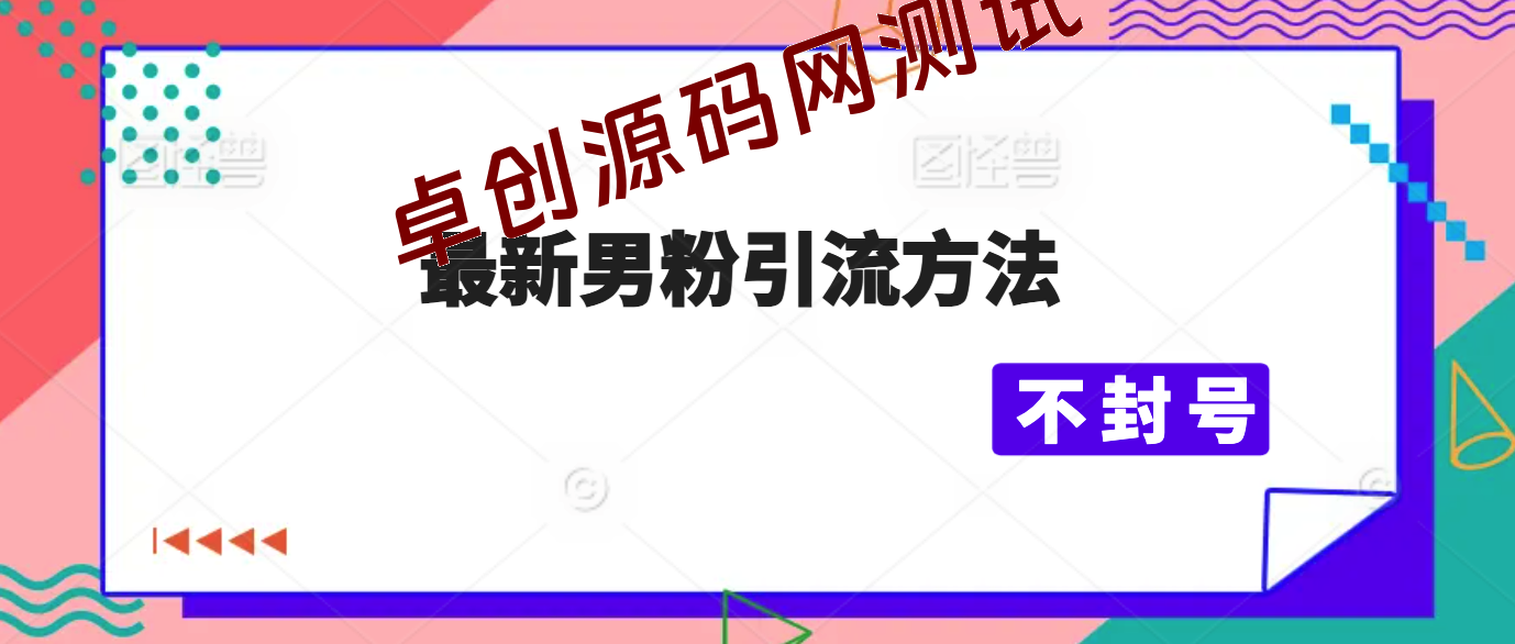全新男粉引流方法，引流方法简单，高效率，不违规，不封号。-卓创源码网-免费PHP网站源码模板,插件软件资源分享平台！