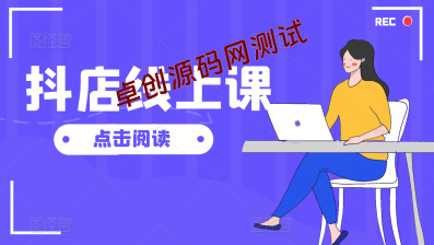 抖店线上直播课，店铺搭建/选品/达人/商品卡流量/起店高阶玩法-卓创源码网_PHP源码与小程序源码下载_手把手部署教程