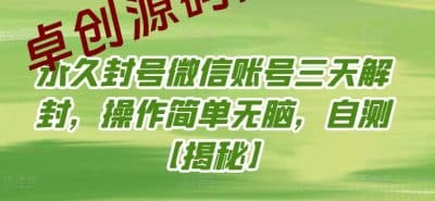 永久封号微信账号三天解封，操作简单无脑，自测-卓创源码网_PHP源码与小程序源码下载_手把手部署教程