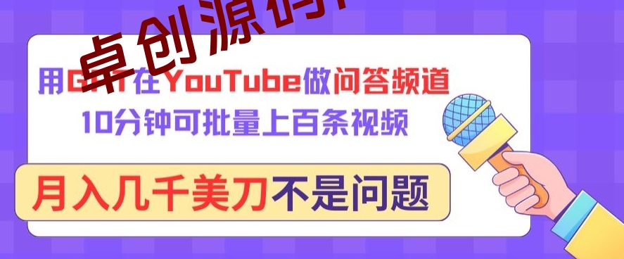 用GPT在YouTube做问答频道，10分钟可批量上百条视频，月入几千美刀不是问题-卓创源码网-免费PHP网站源码模板,插件软件资源分享平台！