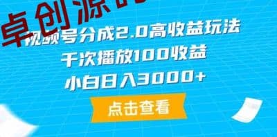 （9716期）视频号分成2.0高收益玩法，千次播放100收益，小白日入3000+-卓创源码网_PHP源码与小程序源码下载_手把手部署教程