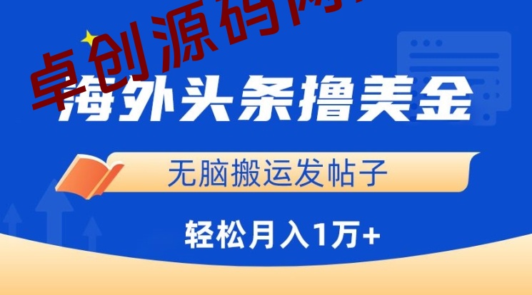 海外头条撸美金，无脑搬运发帖子，月入1万+，小白轻松掌握-卓创源码网-免费PHP网站源码模板,插件软件资源分享平台！