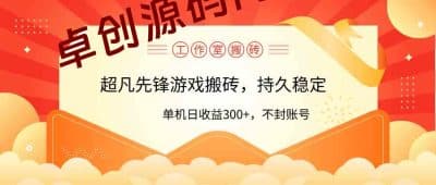 （9785期）工作室超凡先锋游戏搬砖，单机日收益300+！零风控！-卓创源码网_PHP源码与小程序源码下载_手把手部署教程
