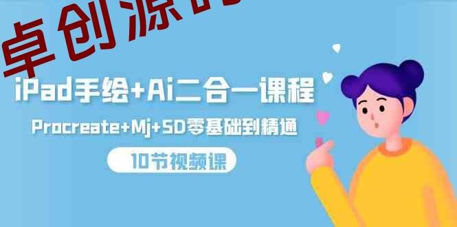 iPad手绘+Ai二合一课程，Procreate+Mj+SD零基础到精通（25节视频课）-卓创源码网-免费PHP网站源码模板,插件软件资源分享平台！