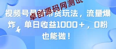 （10858期）视频号最新带货玩法，流量爆炸，单日收益1000＋，0粉也能做！-卓创源码网_PHP源码与小程序源码下载_手把手部署教程