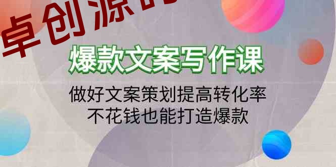 爆款文案写作课-做好文案策划提高转化率，不花钱也能打造爆款（19节课）-卓创源码网-免费PHP网站源码模板,插件软件资源分享平台！