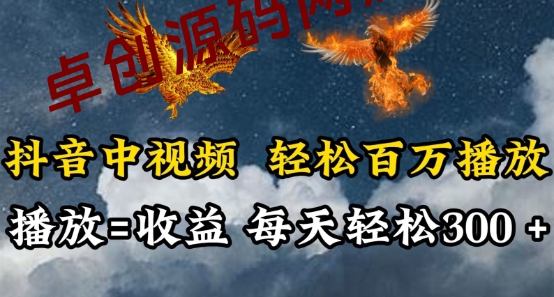 抖音中视频轻松百万播放，有播放就有收益，每天轻松两三张-卓创源码网-免费PHP网站源码模板,插件软件资源分享平台！